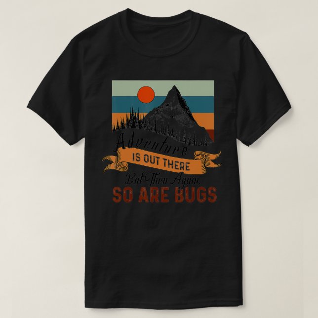 Adventure Is Out There But Then Again So Are Bugs  T-Shirt (Design Front)