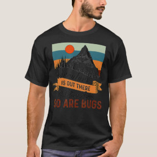 Adventure Is Out There But Then Again So Are Bugs  T-Shirt