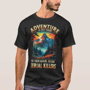 Adventure Is Out There Funny Dark Humor Mountain  T-Shirt