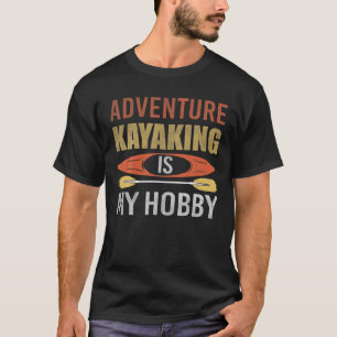 Adventure Kayaking Is My Hobby Funny Canoe T-Shirt