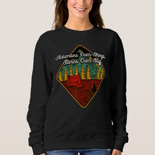 Adventure Over Things Stories Over Stuff Camping T Sweatshirt (Front)