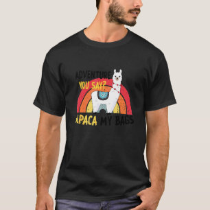 Adventure You Say Alpaca My Bags Bag Travel T-Shirt