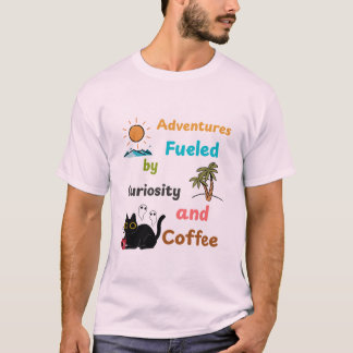 Adventures: Fuelled by Curiosity and Coffee T-Shirt