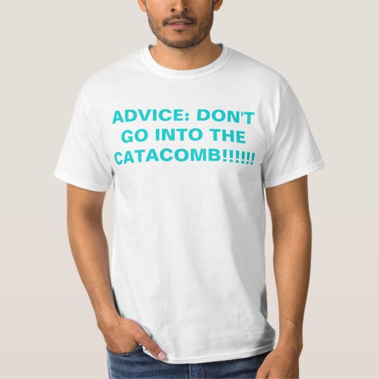 ADVICE: DON'T GO INTO THE CATACOMB!!!!!!!!!!!!!!!! T-Shirt