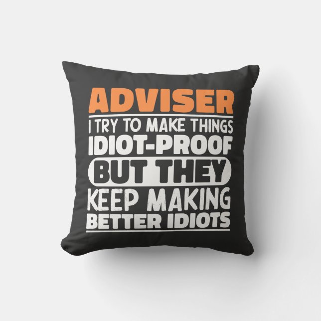 Adviser I Try To Make Things Idiot Proof Funny  Cushion (Front)