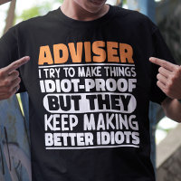 Adviser I Try To Make Things Idiot Proof Funny 