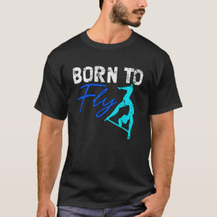 Aerial Fly Born To Fly for Silk Dancer Aerialist G T-Shirt