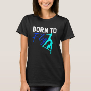 Aerial Fly Born To Fly for Silk Dancer Aerialist W T-Shirt