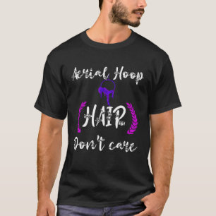 Aerial Hoop Hair Don t Care Air Acrobatic Air Acro T-Shirt