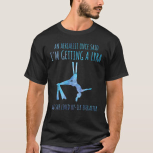 Aerial Silk Aerialist A Lyra She Lived Up ily Ever T-Shirt