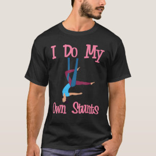 Aerial Silk Aerialist I Do My Own Stunts T-Shirt
