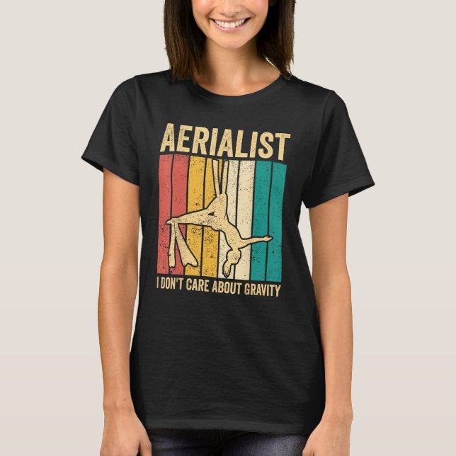Aerial Silk Aerialist I Don t Care About Gravity T-Shirt (Front)