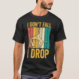 Aerial Silk Aerialist I Don't Fall I Drop T-Shirt