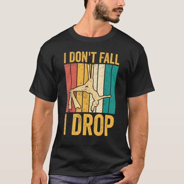 Aerial Silk Aerialist I Don't Fall I Drop T-Shirt (Front)