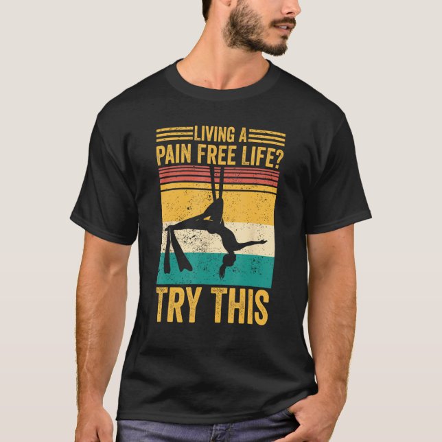 Aerial Silk Aerialist Living A Pain Free Life Try  T-Shirt (Front)