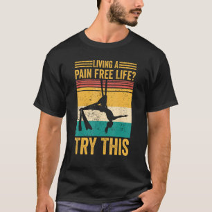 Aerial Silk Aerialist Living A Pain Free Life Try  T-Shirt