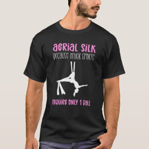 Aerial Silk Because Other Sports Require Only 1 Ba T-Shirt