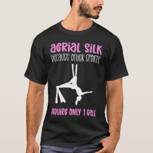 Aerial Silk Because Other Sports Require Only 1 Ba T-Shirt