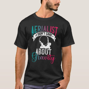Aerialist I Don´t Care About Gravity  Aerial Silk  T-Shirt