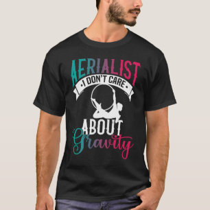 Aerialist I Don´t Care About Gravity  Aerial Silk  T-Shirt
