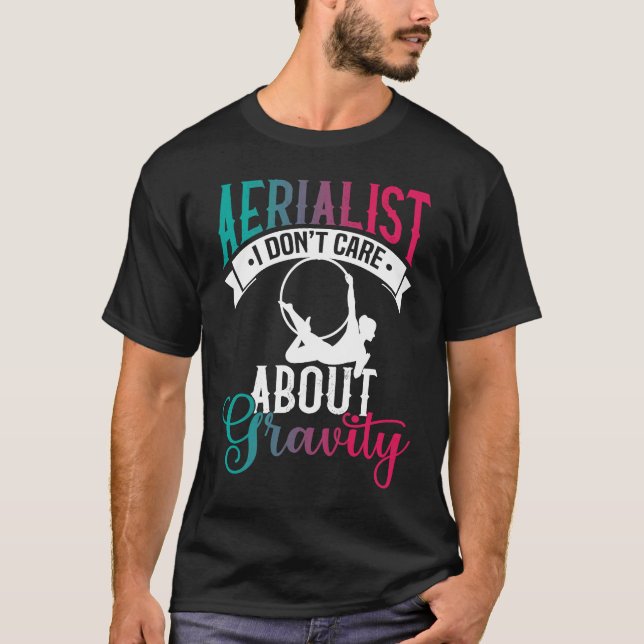 Aerialist I Don´t Care About Gravity  Aerial Silk  T-Shirt (Front)