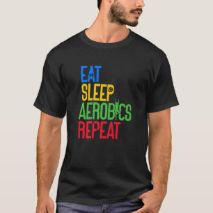 Aerobics Eat Sleep Repeat Aerobic Fitness Instruct T-Shirt