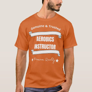Aerobics Instructor Genuine amp Trusted T-Shirt