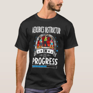 Aerobics Instructor In Progress Trainee Student T-Shirt