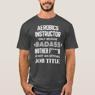 Aerobics Instructor Only Because Badass Is Not A J T-Shirt
