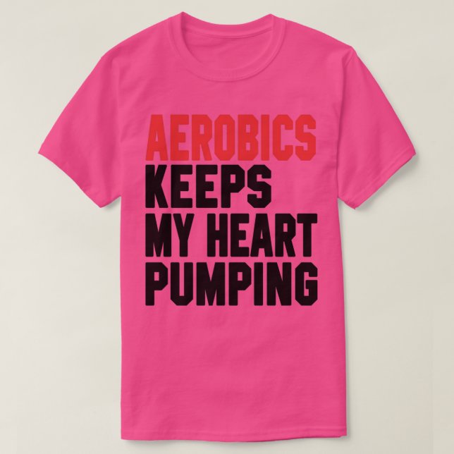 Aerobics Keeps My Heart Pumping 1 T-Shirt (Design Front)