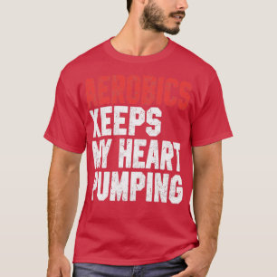 Aerobics Keeps My Heart Pumping T-Shirt