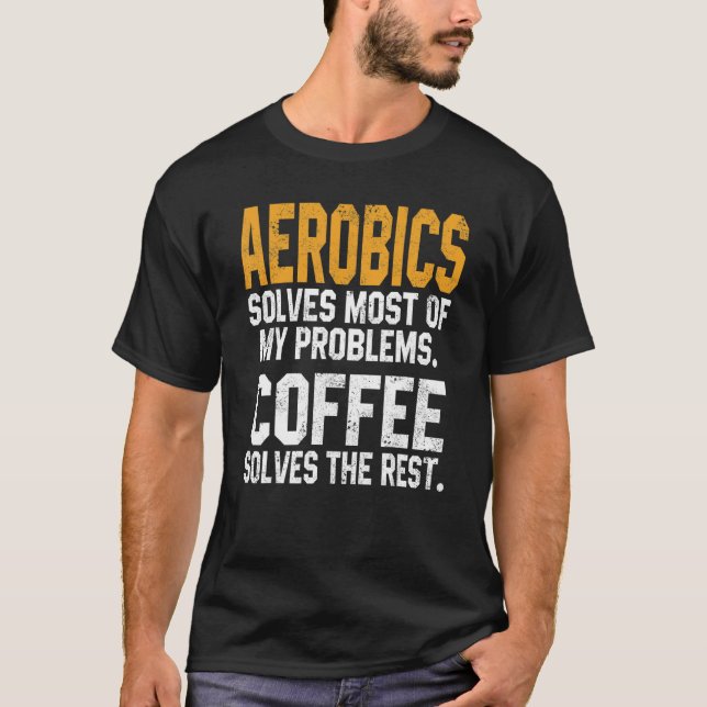 Aerobics Solves My Problems Coffee   Instructor Wa T-Shirt (Front)