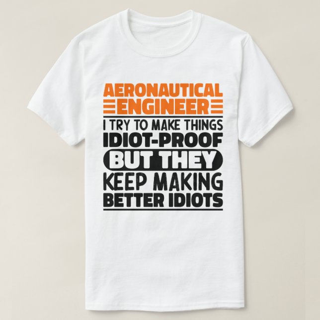Aeronautical Engineer I Try To Make Things Idiot  T-Shirt (Design Front)