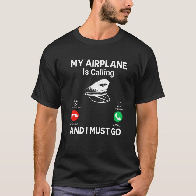 Aeroplane Is Calling And I Must Go Fun Pilot Aviat T-Shirt (Front)