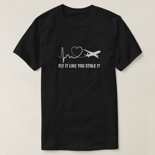Aeroplane Planes Heartbeat Fly It Like You Stole I T-Shirt (Design Front)