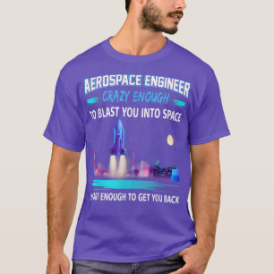 Aerospace Engineer Crazy Enough Blast You Into Spa T-Shirt