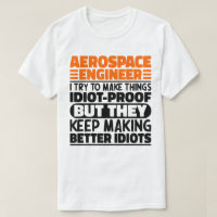 Aerospace Engineer I Try To Make Things Idiot Cool