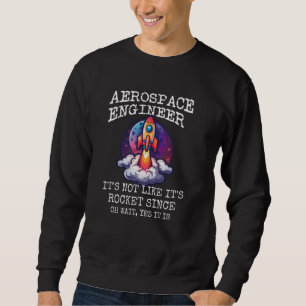 AEROSPACE ENGINEER IT'S NOT LIKE ROCKET SCIENCE OH SWEATSHIRT