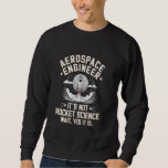 Aerospace Engineer It's Not Rocket Science Sweatshirt<br><div class="desc">Aerospace Engineer It's Not Rocket Science</div>