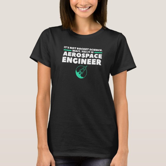 Aerospace Engineer It's Not Rocket Science Wait Ye T-Shirt (Front)