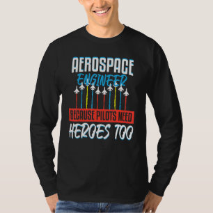 Aerospace Engineer Pilots Need Heroes Rocket Scien T-Shirt