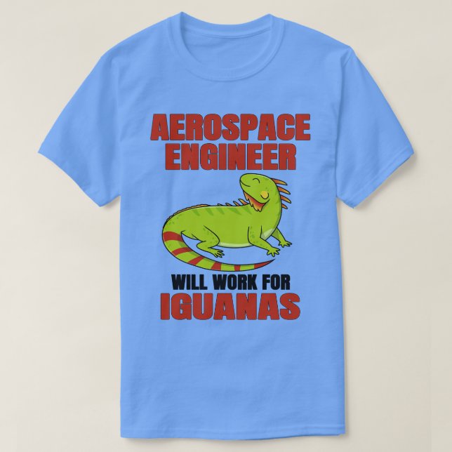 Aerospace Engineer Will Work For Iguanas T-Shirt (Design Front)
