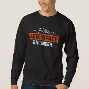 Aerospace Engineering Future Aerospace Engineer Sweatshirt