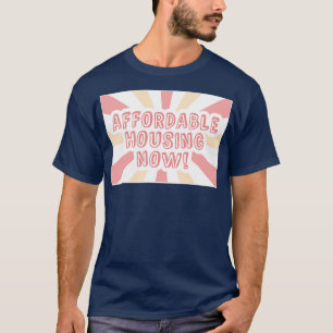 Affordable Housing Now Housing Affordability T-Shirt