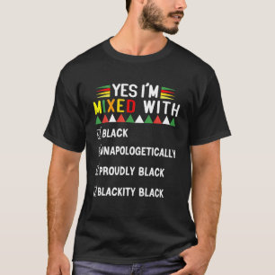 African American Melanin Yes I Am Mixed With Black T-Shirt