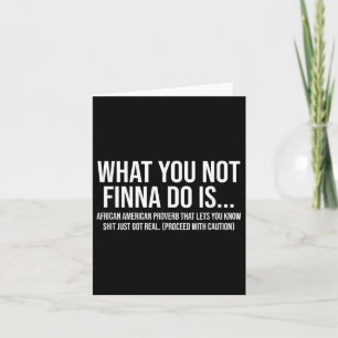 African-american Phrase Sarcasm What You Not Finna Card