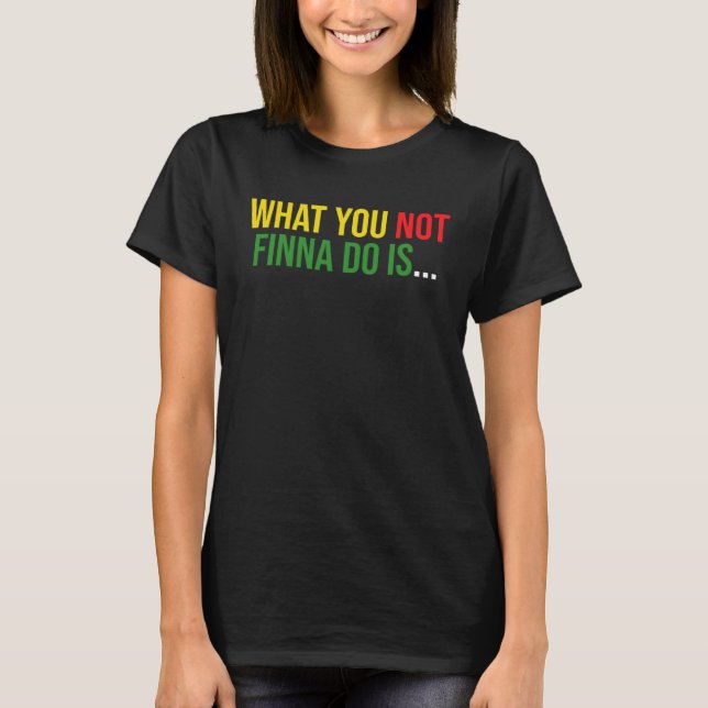 African American Phrase Sarcasm What You Not Finna T-Shirt (Front)