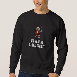 African American Santa He Gon Be Black Today! Zip Sweatshirt