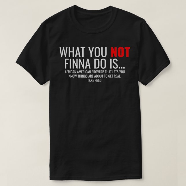 African American Sarcasm What You Not Finna Do Is  T-Shirt (Design Front)