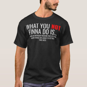 African American Sarcasm What You Not Finna Do Is  T-Shirt